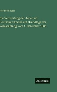 bokomslag Die Verbreitung der Juden im Deutschen Reiche auf Grundlage der Volkszählung vom 1. Dezember 1880