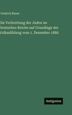 bokomslag Die Verbreitung der Juden im Deutschen Reiche auf Grundlage der Volkszählung vom 1. Dezember 1880