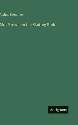 Arthur Sketchley - Mrs. Brown on the Skating Rink, Inbunden
