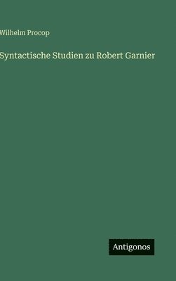 Wilhelm Procop - Syntactische Studien zu Robert Garnier, Inbunden