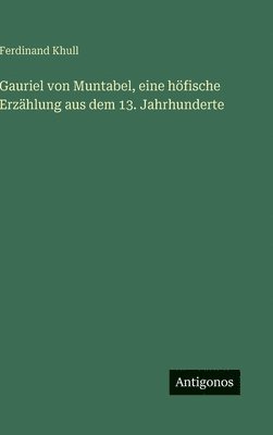 Gauriel von Muntabel, eine höfische Erzählung aus dem 13. Jahrhunderte