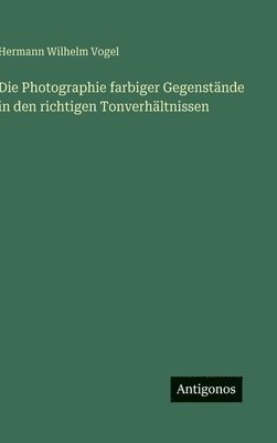 Hermann Wilhelm Vogel - Photographie farbiger Gegenstände in den richtigen Tonverhältnissen, Inbunden