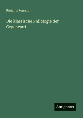 Richard Foerster - klassische Philologie der Gegenwart, Häftad