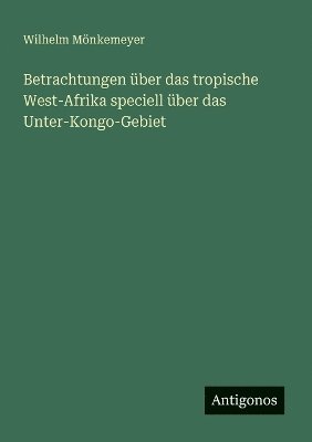 Betrachtungen über das tropische West-Afrika speciell über das Unter-Kongo-Gebiet