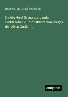 Hugo Gering, Bragi Boddason - KvæÞa-brot Braga ens gamla Boddasonar = Bruchstücke von Brages des Alten Gedichte, Häftad