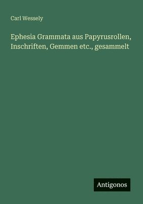 Ephesia Grammata aus Papyrusrollen, Inschriften, Gemmen etc., gesammelt