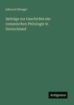 Beiträge zur Geschichte der romanischen Philologie in Deutschland