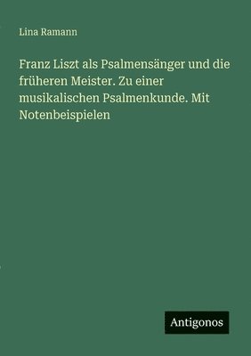 Lina Ramann - Franz Liszt als Psalmensänger und die früheren Meister. Zu einer musikalischen Psalmenkunde. Mit Notenbeispielen, Häftad