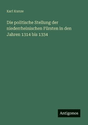 politische Stellung der niederrheinischen Fürsten in den Jahren 1314 bis 1334