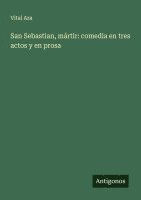 Vital Aza - San Sebastian, mártir: comedia en tres actos y en prosa, Häftad
