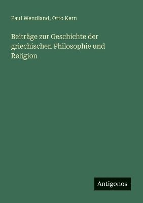 Otto Kern, Paul Wendland - Beiträge zur Geschichte der griechischen Philosophie und Religion, Häftad