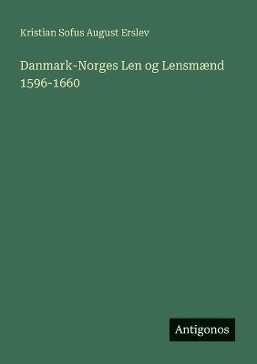 Kristian Sofus August Erslev - Danmark-Norges Len og Lensmænd 1596-1660, Häftad
