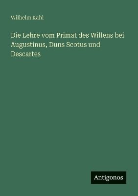 Lehre vom Primat des Willens bei Augustinus, Duns Scotus und Descartes
