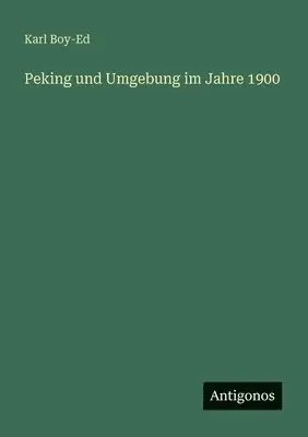 Karl Boy-Ed - Peking und Umgebung im Jahre 1900, Häftad. Tillgänglighet: Lägg i varukorg
