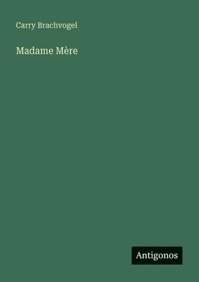 Carry Brachvogel - Madame Mère, Häftad