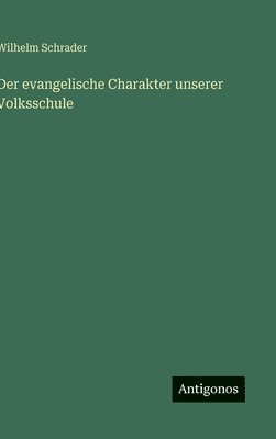 Wilhelm Schrader - evangelische Charakter unserer Volksschule, Inbunden