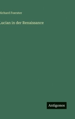 Richard Foerster - Lucian in der Renaissance, Inbunden