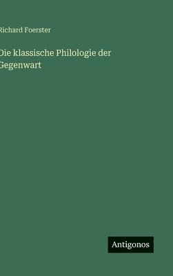 Richard Foerster - klassische Philologie der Gegenwart, Inbunden