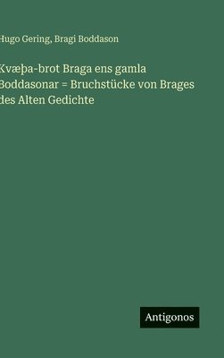 Hugo Gering, Bragi Boddason - KvæÞa-brot Braga ens gamla Boddasonar = Bruchstücke von Brages des Alten Gedichte, Inbunden
