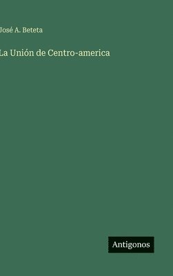 José A Beteta - Unión de Centro-america, Inbunden