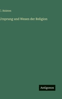 C Holsten, C. Holsten - Ursprung und Wesen der Religion, Inbunden