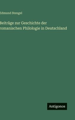Edmund Stengel - Beiträge zur Geschichte der romanischen Philologie in Deutschland, Inbunden