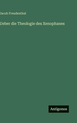 Jacob Freudenthal - Ueber die Theologie des Xenophanes, Inbunden