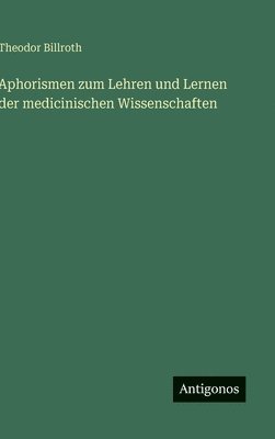 Aphorismen zum Lehren und Lernen der medicinischen Wissenschaften
