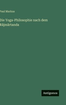 Paul Markus - Yoga-Philosophie nach dem Râjmârtanda, Inbunden