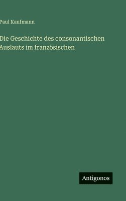 Die Geschichte des consonantischen Auslauts im französischen