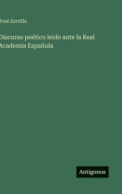 Discurso poético leido ante la Real Academia Española