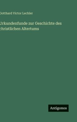 Gotthard Victor Lechler - Urkundenfunde zur Geschichte des christlichen Altertums, Inbunden