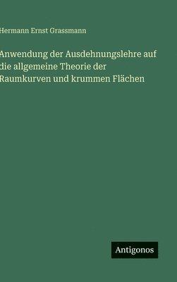 Anwendung der Ausdehnungslehre auf die allgemeine Theorie der Raumkurven und krummen Flächen