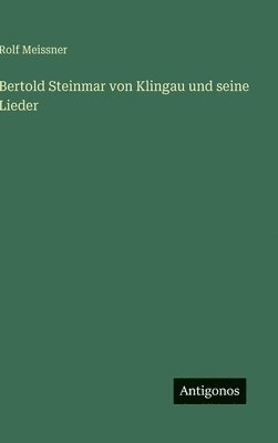 Rolf Meissner - Bertold Steinmar von Klingau und seine Lieder, Inbunden