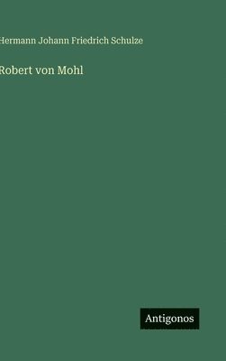 Hermann Johann Friedrich Schulze - Robert von Mohl, Inbunden