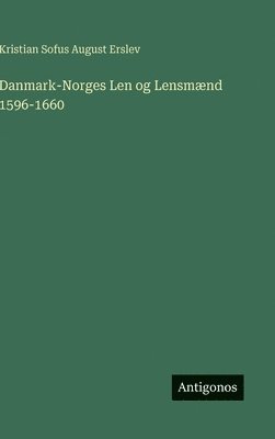 Kristian Sofus August Erslev - Danmark-Norges Len og Lensmænd 1596-1660, Inbunden
