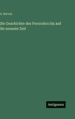 Geschichte des Fernrohrs bis auf die neueste Zeit