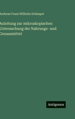 Anleitung zur mikroskopischen Untersuchung der Nahrungs- und Genussmittel
