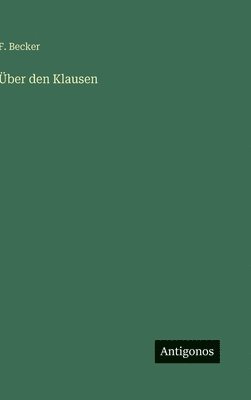 F Becker, F. Becker - Über den Klausen, Inbunden