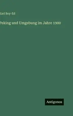 Karl Boy-Ed - Peking und Umgebung im Jahre 1900, Inbunden. Tillgänglighet: Lägg i varukorg