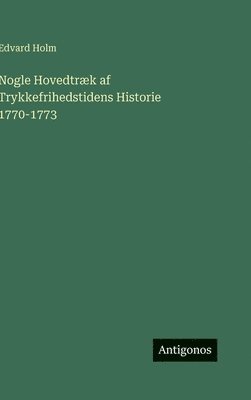 Edvard Holm - Nogle Hovedtræk af Trykkefrihedstidens Historie 1770-1773, Inbunden