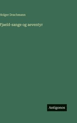 Holger Drachmann - Fjaeld-sange og aeventyr, Inbunden
