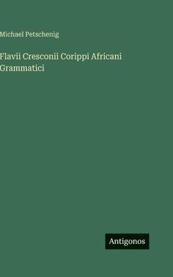 Flavii Cresconii Corippi Africani Grammatici