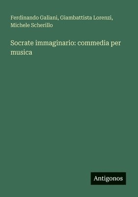 Ferdinando Galiani, Michele Scherillo, Giambattista Lorenzi - Socrate immaginario: commedia per musica, Häftad