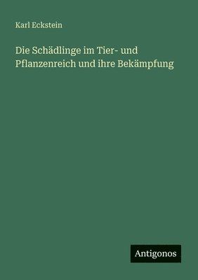 Karl Eckstein - Schädlinge im Tier- und Pflanzenreich und ihre Bekämpfung, Häftad