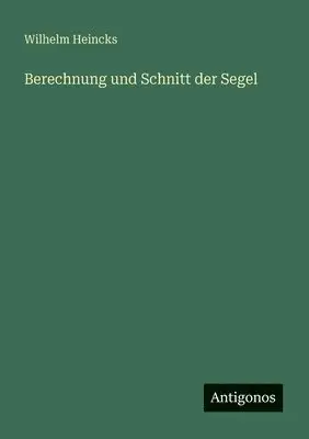 Wilhelm Heincks - Berechnung und Schnitt der Segel, Häftad. Tillgänglighet: Lägg i varukorg