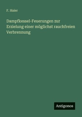 Dampfkessel-Feuerungen zur Erzielung einer möglichst rauchfreien Verbrennung