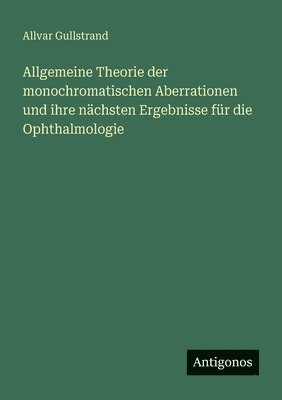 Allvar Gullstrand - Allgemeine Theorie der monochromatischen Aberrationen und ihre nächsten Ergebnisse für die Ophthalmologie, Häftad