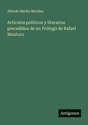 Alfredo Martín Morales, Alfredo Martín - Artículos políticos y literarios precedidos de un Prólogo de Rafael Montoro, Häftad