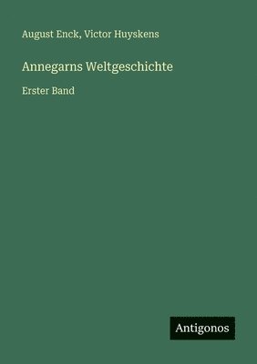 Annegarns Weltgeschichte: Erster Band